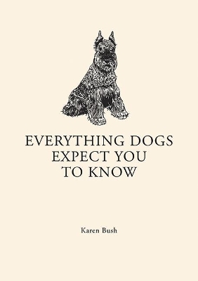 Everything Dogs Expect you to Know - Karen Bush