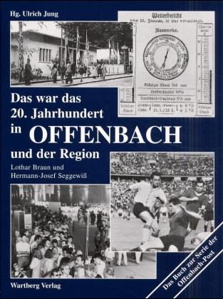 Das war das 20. Jahrhundert in Offenbach und der Region - Lothar Braun, Hermann-Josef Seggewiss