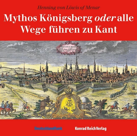Mythos Königsberg oder alle Wege führen zu Kant - Henning von Löwis of Menar