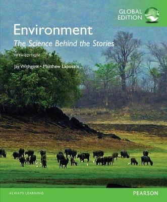 Environment: The Science behind the Stories with MasteringEnvironmentalScience, Global Edition - Jay Withgott, Matthew Laposata