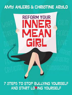 Reform Your Inner Mean Girl - Amy Ahlers, Christine Arylo