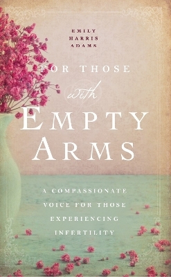 For Those with Empty Arms - Emily Harris Adams