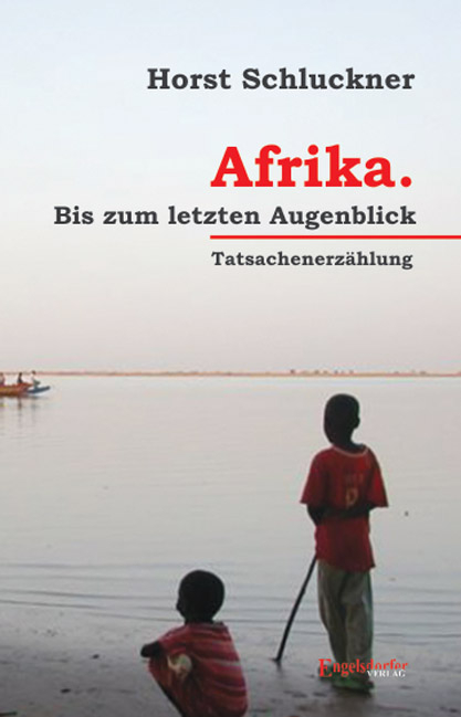 Afrika. Bis zum letzten Augenblick - Tatsachenerzählung - Horst Schluckner