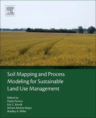 Soil Mapping and Process Modeling for Sustainable Land Use Management -  Eric Brevik,  Bradley Miller,  Miriam Munoz-Rojas,  Paulo Pereira