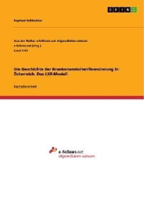 Die Geschichte der Krankenanstaltenfinanzierung in Ãsterreich. Das LKF-Modell - Raphael Schlachter