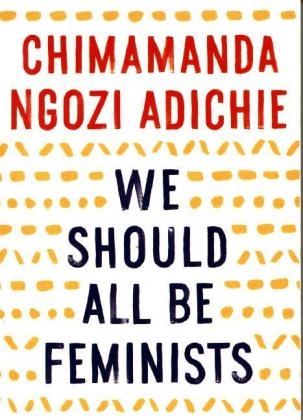 We Should All Be Feminists -  Chimamanda Ngozi Adichie