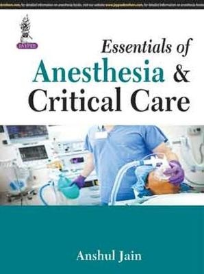 Essentials of Anesthesia & Critical Care - Anshul Jain