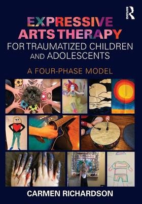 Expressive Arts Therapy for Traumatized Children and Adolescents - Carmen Richardson
