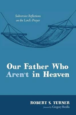 Our Father Who Aren't in Heaven - Robert S Turner