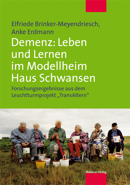 Demenz: Lernkultur und Versorgung im Modellheim Haus Schwansen - Elfriede Brinker-Meyendriesch, Anke Erdmann