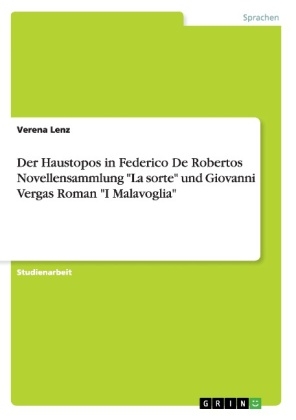 Der Haustopos in Federico De Robertos Novellensammlung "La sorte" und Giovanni Vergas Roman "I Malavoglia" - Verena Lenz