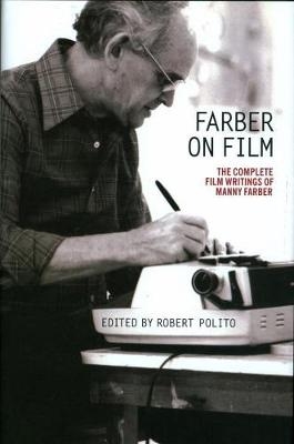 Farber on Film: The Complete Film Writings of Manny Farber -  Manny Farber