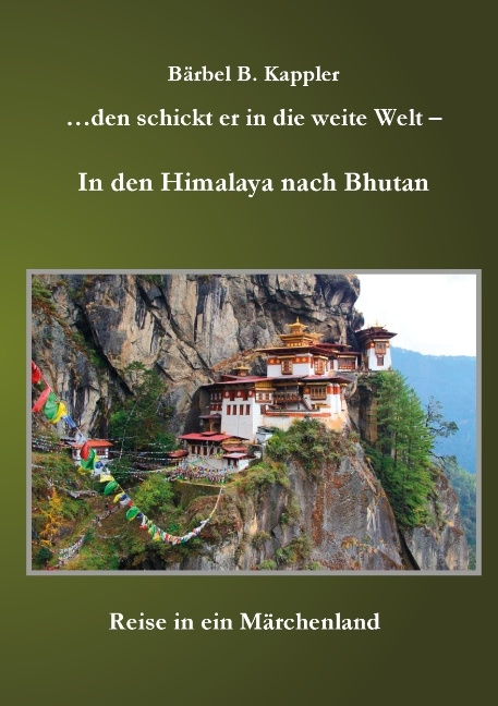 ...den schickt er in die weite Welt - in den Himalaya nach Bhutan - Bärbel B. Kappler