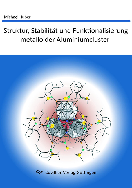 Struktur, Stabilität und Funktionalisierung metalloider Aluminiumcluster - Michael Huber