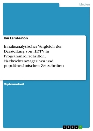 Inhaltsanalytischer Vergleich der Darstellung von HDTV in Programmzeitschriften, Nachrichtenmagazinen und populÃ¤rtechnischen Zeitschriften - Kai Lamberton