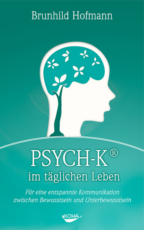 PSYCH-K im täglichen Leben - Brunhild Hofmann