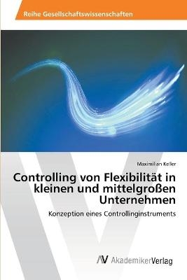 Controlling von FlexibilitÃ¤t in kleinen und mittelgroÃen Unternehmen - Maximilian Keller