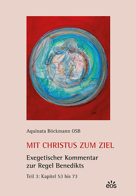 Mit Christus zum Ziel. Exegetischer Kommentar zur Regel Benedikts. Teil 3 - Aquinata Böckmann