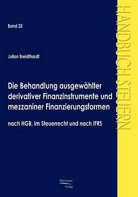 Die Behandlung ausgewählter derivativer Finanzinstrumente und mezzaniner Finanzierungsformen nach HGB, im Steuerrecht und nach IFRS - Julian Breidthardt