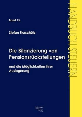 Die Bilanzierung von Pensionsrückstellungen und die Möglichkeiten ihrer Auslagerung - Stefan Flurschütz