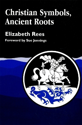 Christian Symbols, Ancient Roots - Elizabeth Rees