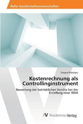 Kostenrechnung als Controllinginstrument - Tetyana Pishchyts