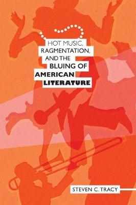 Hot Music, Ragmentation, and the Bluing of American Literature -  Tracy Steven C. Tracy