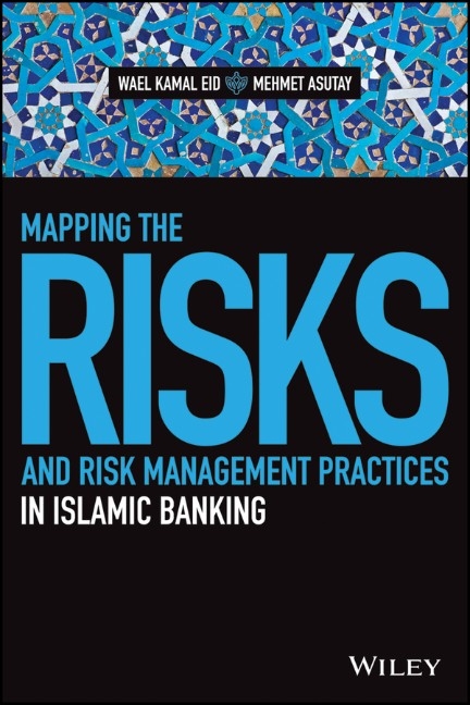 Mapping the Risks and Risk Management Practices in Islamic Banking - Wael Kamal Eid, Mehmet Asutay