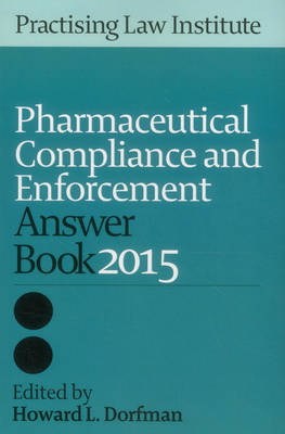 Pharmaceutical Compliance & Enforcement Answer Book 2015 - 