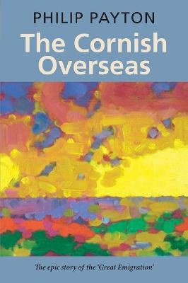 The Cornish Overseas - Philip Payton