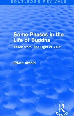 Routledge Revivals: Some Phases in the Life of Buddha (1915) -  Edwin Arnold