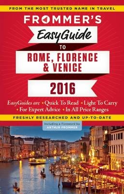 Frommer's EasyGuide to Rome, Florence and Venice 2016 - Eleonora Baldwin, Stephen Keeling, Donald Strachan