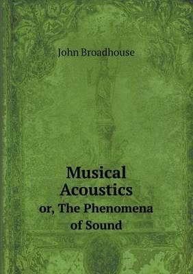 Musical Acoustics or, The Phenomena of Sound - John Broadhouse