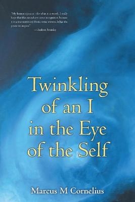 Twinkling of an I in the Eye of the Self - Marcus M Cornelius