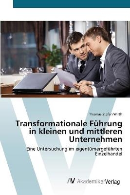 Transformationale FÃ¼hrung in kleinen und mittleren Unternehmen - Thomas Stefan Wirth