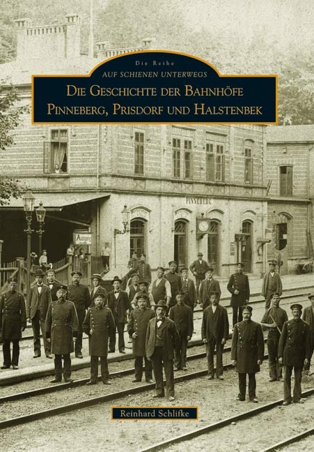 Die Geschichte der Bahnhöfe Pinneberg, Prisdorf und Halstenbek - Reinhard Schlifke