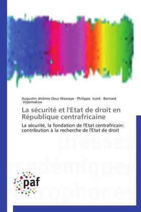 La sécurité et l'Etat de droit en République centrafricaine - Augustin Jérémie Doui Wawaye, Philippe Icard, Bernard Voyemakoa