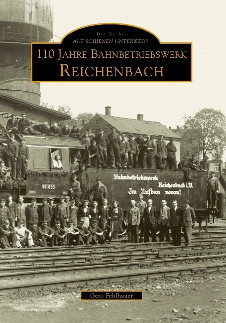 110 Jahre Bahnbetriebswerk Reichenbach/Vogtland - Gero Fehlhauer