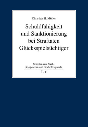 Schuldfähigkeit und Sanktionierung bei Straftaten Glücksspielsüchtiger - Christian H. Müller