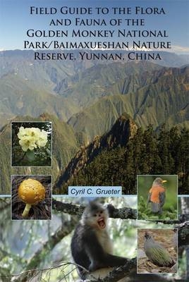 Field Guide to the Flora and Fauna of the Golden Monkey National Park/Baimaxueshan Nature Reserve, Yunnan, China - Cyril C. Grueter