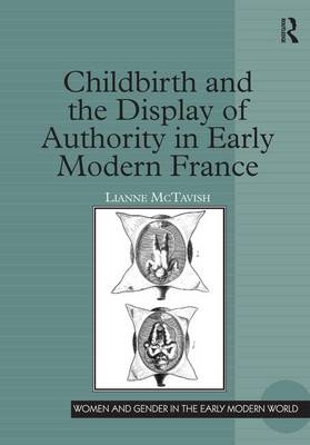 Childbirth and the Display of Authority in Early Modern France -  Lianne McTavish