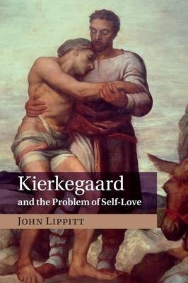 Kierkegaard and the Problem of Self-Love - John Lippitt