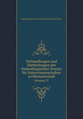 Verhandlungen und Mittheilungen des Siebenbürgischen Vereins für Naturwissenschaften zu Hermannstadt Jahrgang 23 - Siebenbürgischer V Naturwissenschaften