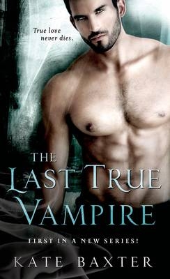 The Last True Vampire - Kate Baxter