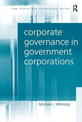 Corporate Governance in Government Corporations -  Michael J. Whincop
