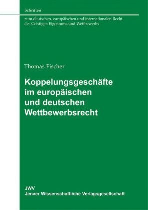 Koppelungsgeschäfte im Europäischen und deutschen Wettbewerbsrecht - Thomas Fischer