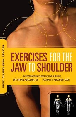 Release Your Kinetic Chain with Exercises for the Jaw to Shoulder - Brian James Abelson, Kamali Thara Abelson