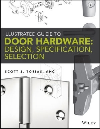 Illustrated Guide to Door Hardware: Design, Specification, Selection - Scott Tobias