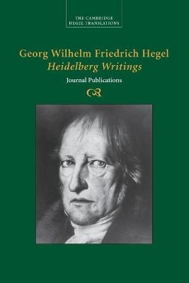 Georg Wilhelm Friedrich Hegel: Heidelberg Writings - Georg Wilhelm Fredrich Hegel