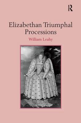 Elizabethan Triumphal Processions -  William Leahy